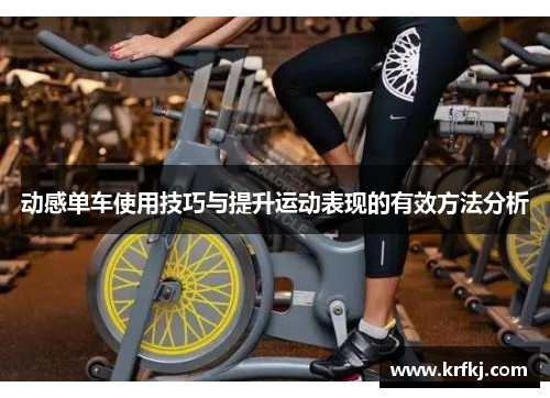 动感单车使用技巧与提升运动表现的有效方法分析