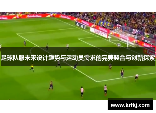足球队服未来设计趋势与运动员需求的完美契合与创新探索